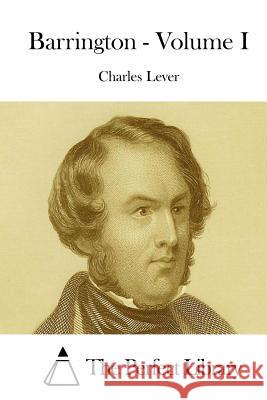 Barrington - Volume I Charles Lever The Perfect Library 9781512038132 Createspace