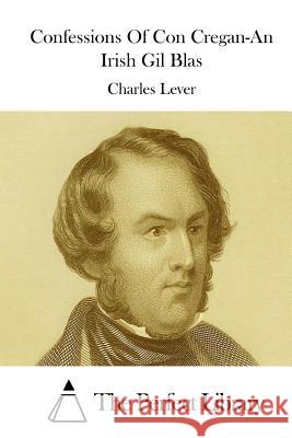 Confessions Of Con Cregan-An Irish Gil Blas The Perfect Library 9781512039450 Createspace