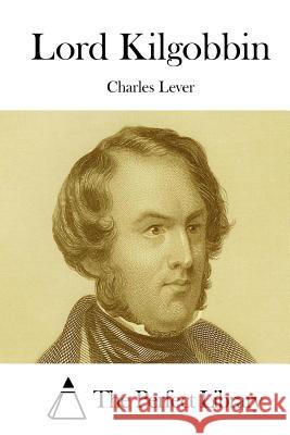 Lord Kilgobbin Charles Lever The Perfect Library 9781512040975 Createspace