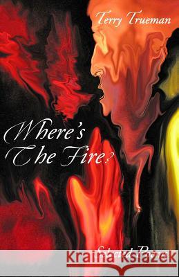 Where's the Fire?: Selected Poems MR Terry E. Trueman 9781512041446