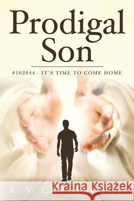Prodigal Son: #162844 - It's time to come home Carlington, A. V. 9781512042467 Createspace