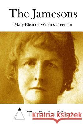 The Jamesons Mary Eleanor Wilkins Freeman The Perfect Library 9781512043242 Createspace