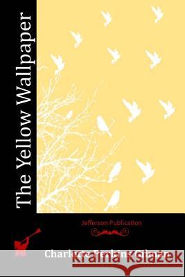 The Yellow Wallpaper Charlotte Perkins Gilman 9781512043730 Createspace