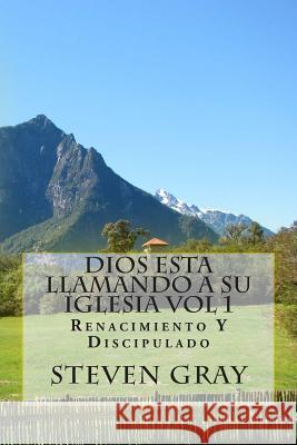 Dios Esta Llamando a Su Iglesia Vol 1: Renacimiento Y Discipulado Gray, Steven 9781512044096 Createspace