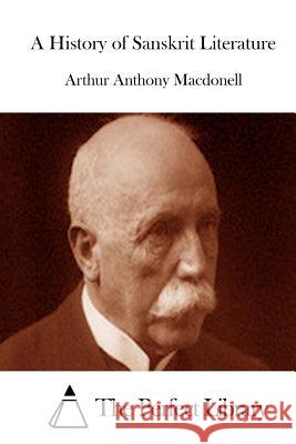A History of Sanskrit Literature Arthur Anthony Macdonell The Perfect Library 9781512046472 Createspace