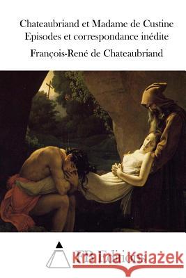 Chateaubriand et Madame de Custine Episodes et correspondance inédite Fb Editions 9781512046564 Createspace