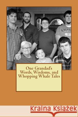 One Grandad's Words, Wisdoms, and Whopping Whale Tales Harry Allen Chadwic Cynthia Anne Chadwick 9781512046632