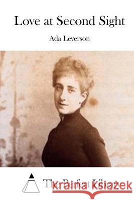 Love at Second Sight Ada Leverson The Perfect Library 9781512047356 Createspace