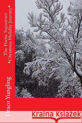 The Poetic Sojourner Christmas Holiday Journey Draco Yungling 9781512047448 Createspace