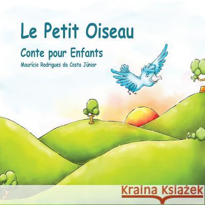 Le Petit Oiseau: Conte pour Enfants Rodrigues Da Costa Júnior, Maurício 9781512047806 Createspace