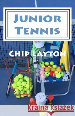 Junior Tennis: for Crazy Tennis Parents Layton, Chip 9781512048070 Createspace