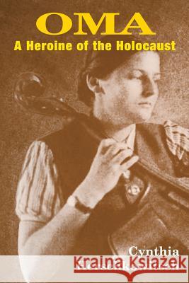 Oma: A Heroine of the Holocaust Cynthia E. Herschkowitsch 9781512048193 Createspace Independent Publishing Platform