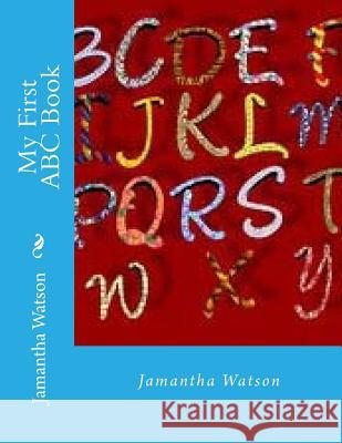 My First ABC Book Jamantha Watson 9781512049497 Createspace