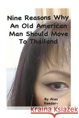 Nine Reasons Why An Old American Man Should Move To Thailand Alan Reeder-Camponi 9781512050967 Createspace Independent Publishing Platform