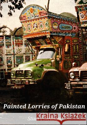 Painted Lorries of Pakistan Stuart Neilson 9781512051247 Createspace