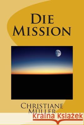 Die Mission: Ein Fantasy-Thriller oder schon Realität? Muller, Christiane 9781512051278