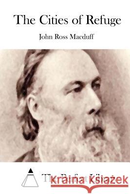 The Cities of Refuge John Ross Macduff The Perfect Library 9781512051841 Createspace