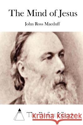 The Mind of Jesus John Ross Macduff The Perfect Library 9781512051971 Createspace