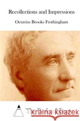 Recollections and Impressions Octavius Brooks Frothingham The Perfect Library 9781512052190 Createspace