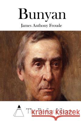 Bunyan James Anthony Froude The Perfect Library 9781512052497 Createspace