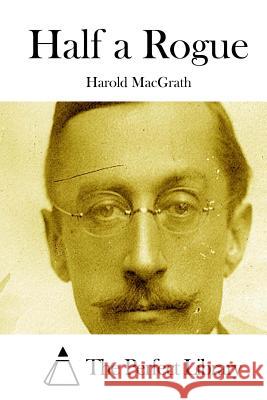 Half a Rogue Harold Macgrath The Perfect Library 9781512052633 Createspace