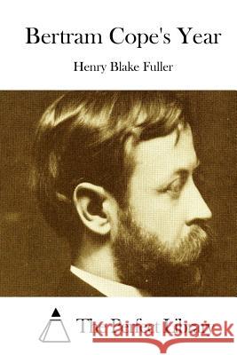 Bertram Cope's Year Henry Blake Fuller The Perfect Library 9781512054996 Createspace