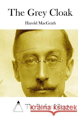 The Grey Cloak Harold Macgrath The Perfect Library 9781512055047 Createspace