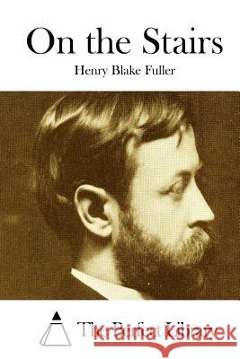 On the Stairs Henry Blake Fuller The Perfect Library 9781512055146