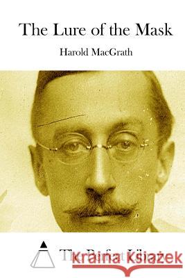 The Lure of the Mask Harold Macgrath The Perfect Library 9781512055245 Createspace