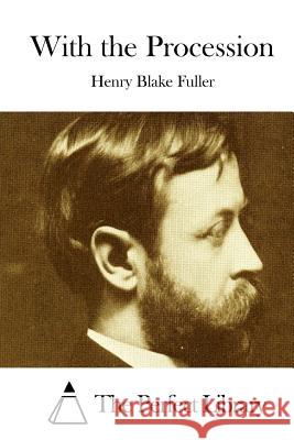 With the Procession Henry Blake Fuller The Perfect Library 9781512055566