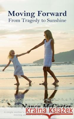 Moving Forward - From Tragedy to Sunshine Nancy McCarter 9781512056136