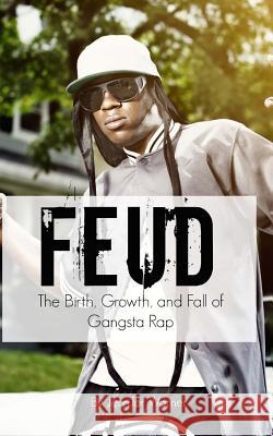 Feud: The Birth, Growth, and Fall of Gangsta Rap Jennifer Warner Lifecaps 9781512057553 Createspace