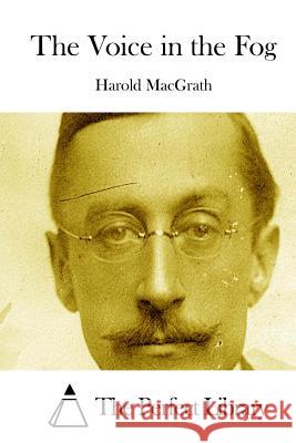 The Voice in the Fog Harold Macgrath The Perfect Library 9781512058192 Createspace