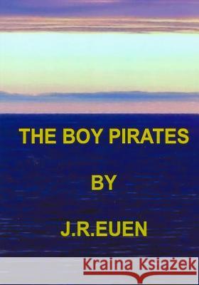 The Boy Pirates J. R. Euen 9781512058642 Createspace Independent Publishing Platform