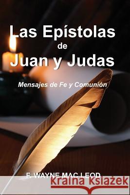 Las Epístolas de Juan y Judas: Mensajes de Fe y Comunión F Wayne Mac Leod 9781512059274 Createspace Independent Publishing Platform