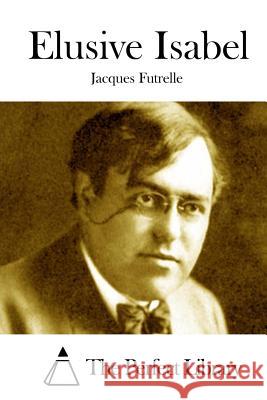 Elusive Isabel Jacques Futrelle The Perfect Library 9781512060195 Createspace