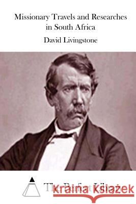 Missionary Travels and Researches in South Africa David Livingstone The Perfect Library 9781512061352 Createspace