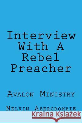 Interview With A Rebel Preacher: Broken Wing Ministry Melvin L Abercrombie 9781512061994 Createspace Independent Publishing Platform