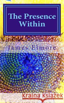 The Presence Within: Channeled Guidance James Elmore 9781512062298