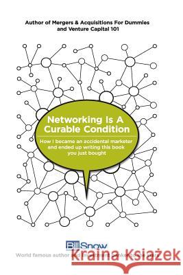 Networking Is A Curable Condition: Or how I became an accidental marketer and ended up writing this book you just bought Kaminsky, Larry 9781512062632 Createspace
