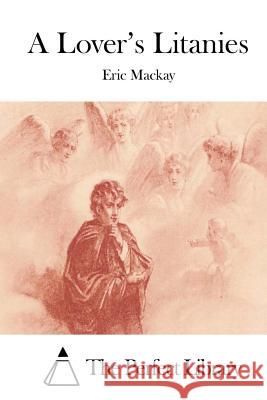 A Lover's Litanies Eric MacKay The Perfect Library 9781512062892 Createspace