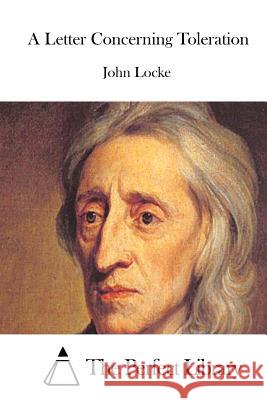 A Letter Concerning Toleration John Locke The Perfect Library 9781512064148 Createspace