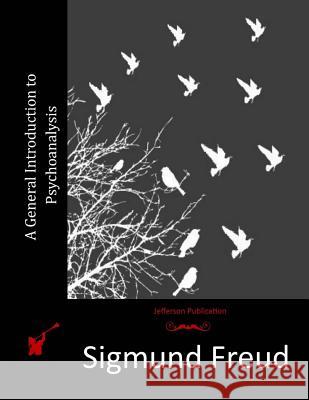 A General Introduction to Psychoanalysis Sigmund Freud 9781512064438 Createspace
