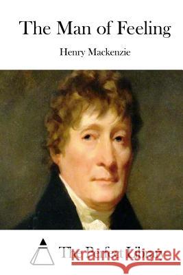 The Man of Feeling Henry MacKenzie The Perfect Library 9781512064766