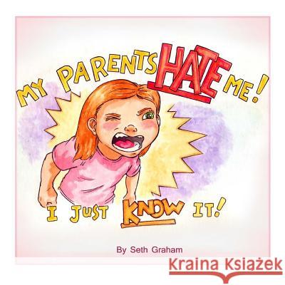 My Parents Hate Me! Seth a. Graham Seth a. Graham 9781512065183