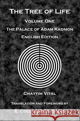 The Tree of Life: The Palace of Adam Kadmon - English Edition Chayyim Vital E. Colle H. Colle 9781512065855 Createspace