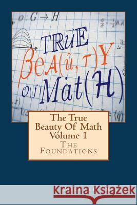 The True Beauty Of Math: Volume 1, The Foundations Enciso, Michael 9781512065916