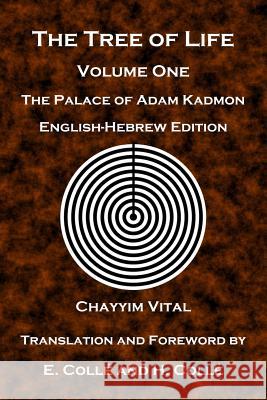 The Tree of Life: The Palace of Adam Kadmon - English-Hebrew Edition Chayyim Vital H. Colle E. Colle 9781512065930 Createspace