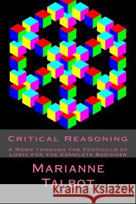 Critical Reasoning: A Romp through the Foothills of Logic for the Complete Beginner Wood, Chris 9781512066029 Createspace Independent Publishing Platform