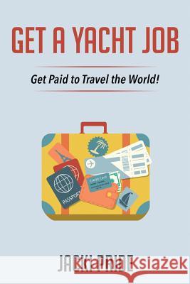 Get A Yacht Job: Get Paid To Travel The World Pride, Jacki 9781512066968